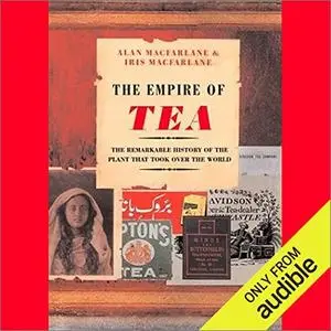 The Empire of Tea: The Remarkable History of the Plant that Took Over the World [Audiobook]