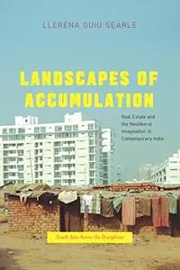 Landscapes of Accumulation: Real Estate and the Neoliberal Imagination in Contemporary India