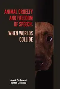 Animal Cruelty and Freedom of Speech: When Worlds Collide (New directions in the human-animal bond)