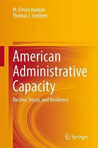 American Administrative Capacity: Decline, Decay, and Resilience