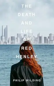 «The Death and Life of Red Henley» by Philip Wilding