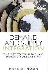 Demand and Supply Integration: The Key to World-Class Demand Forecasting 