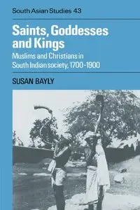 Saints, Goddesses and Kings: Muslims and Christians in South Indian Society, 1700-1900 
