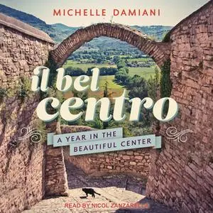 «Il Bel Centro: A Year in the Beautiful Center» by Michelle Damiani