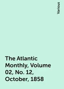 «The Atlantic Monthly, Volume 02, No. 12, October, 1858» by Various