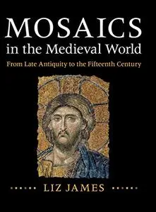 Mosaics in the Medieval World: From Late Antiquity to the Fifteenth Century