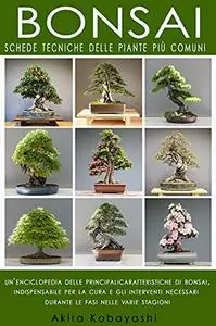 BONSAI - Schede Tecniche delle Piante Più Comuni: Un'Enciclopedia Delle Principali Caratteristiche Di Bonsai