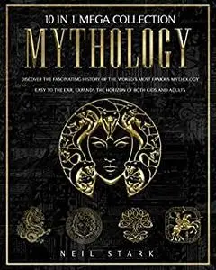 Mythology: The 10 in 1 Mega Collection that Reveals the Fascinating History of the World’s Most Famous Mythology.
