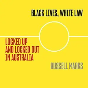 Black Lives, White Law: Locked Up and Locked Out in Australia [Audiobook]