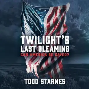 Twilight's Last Gleaming: Can America Be Saved? [Audiobook]