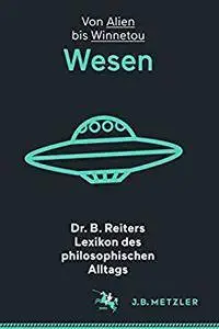 Dr. B. Reiters Lexikon des philosophischen Alltags: Wesen: Von Alien bis Winnetou [Repost]