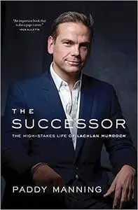 The Successor: The High-Stakes Life of Lachlan Murdoch