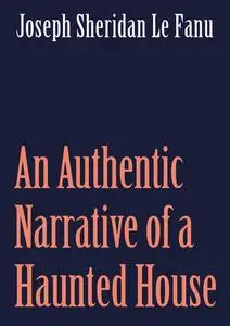 «An Authentic Narrative of a Haunted House» by Joseph Sheridan Le Fanu