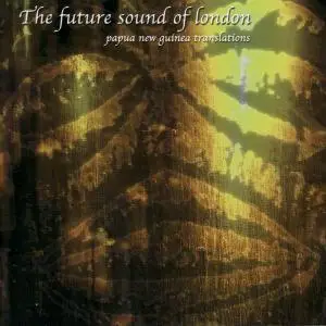 The Future Sound Of London - Papua New Guinea Translations (2001)