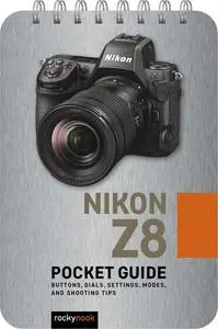 Nikon Z8: Pocket Guide: Buttons, Dials, Settings, Modes, and Shooting Tips
