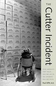 The Cutter Incident: How America's First Polio Vaccine Led to the Growing Vaccine Crisis