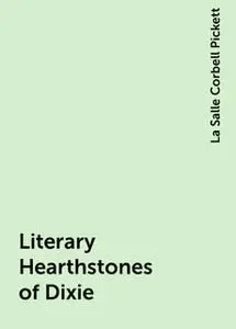 «Literary Hearthstones of Dixie» by La Salle Corbell Pickett