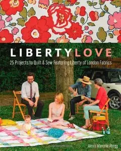 Liberty Love: 25 Projects to Quilt & Sew Featuring Liberty of London Fabrics [Repost]
