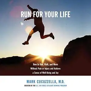 Run for Your Life: How to Run, Walk, and Move Without Pain or Injury and Achieve a Sense of Well-Being and Joy [Audiobook]