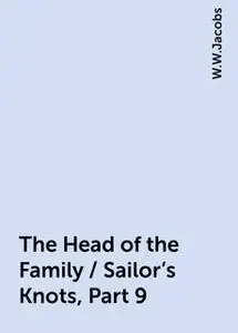 «The Head of the Family / Sailor's Knots, Part 9» by W.W.Jacobs