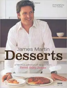 James Martin - Desserts: a Fabulous Collection of Recipes From Sweet Baby James