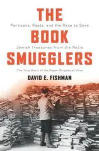 The Book Smugglers : Partisans, Poets, and the Race to Save Jewish Treasures from the Nazis