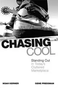 «Chasing Cool: Standing Out in Today's Cluttered Marketplace» by Noah Kerner,Gene Pressman