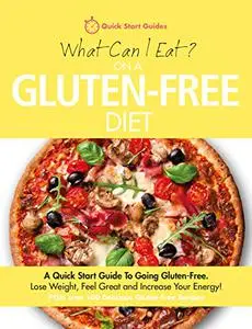 What Can I Eat On A Gluten-Free Diet?: A Quick Start Guide To Going Gluten-Free