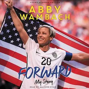 «Forward: My Story Young Readers' Edition» by Abby Wambach