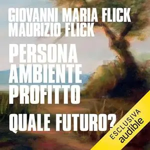 «Persona ambiente profitto. Quale futuro» by Giovanni Maria Flick, Maurizio Flick