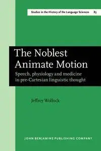 The Noblest Animate Motion: Speech, physiology and medicine in pre-Cartesian linguistic thought