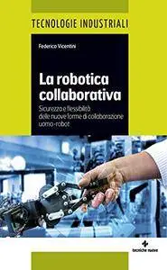 La robotica collaborativa: Sicurezza e flessibilità delle nuove forme di collaborazione uomo-robot