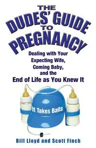 The Dudes' Guide to Pregnancy: Dealing with Your Expecting Wife, Coming Baby, and the End of Life as You Knew It (Repost)