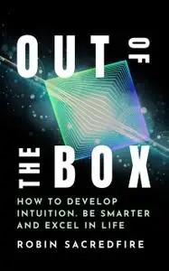 «Out of the Box: How to Develop Intuition, Be Smarter and Excel in Life» by Robin Sacredfire