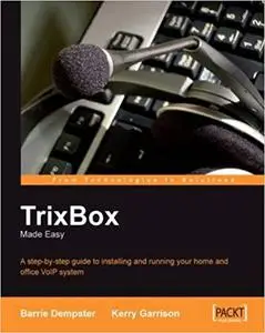 TrixBox Made Easy: A step-by-step guide to installing and running your home and office VoIP system