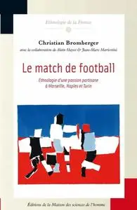 Christian Bromberger, "Le match de football: Ethnologie d’une passion partisane à Marseille, Naples et Turin"