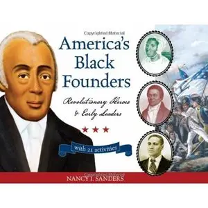 Nancy I. Sanders, America's Black Founders: Revolutionary Heroes & Early Leaders with 21 Activities  (Repost) 