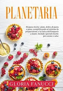 Planetaria: Prepara ricette salate, dolci, di pasta e pane, semplificando