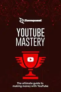 YOUTUBE MASTERY: The ultimate guide to make money with YouTube