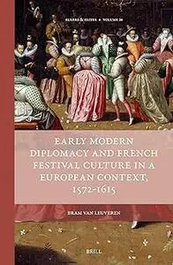 Early Modern Diplomacy and French Festival Culture in a European Context, 1572-1615