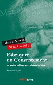 Noam Chomsky, Edward Hermann - Fabriquer un consentement : La gestion politique des médias de masse