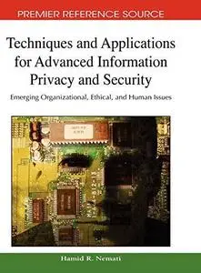 Techniques and applications for advanced information privacy and security: emerging organizational, ethical, and human issues