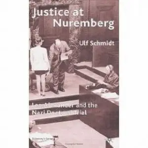 Justice at Nuremberg: Leo Alexander and the Nazi Doctors' Trial (St. Antony's Series)  