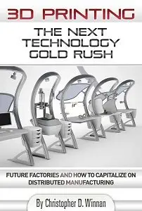 3D Printing: The Next Technology Gold Rush - Future Factories and How to Capitalize on Distributed Manufacturing (repost)