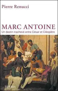 Pierre Renucci, "Marc Antoine : Un destin inachevé entre César et Cléopâtre"