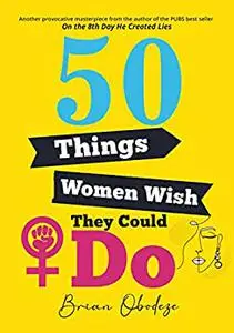 50 Things Women Wish They Could Do: A master list of the notoriously impossible, but yet, achievable desires of women