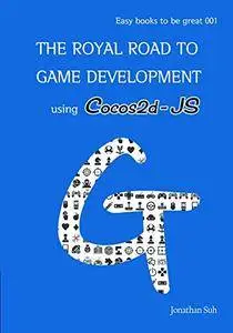 The royal road to Game Development using Cocos2d-JS: Easy Way to learn Web, android and iOS Mobile Game Developmet