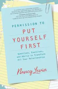 Permission to Put Yourself First: Questions, Exercises, and Advice to Transform All Your Relationships, 2nd Edition