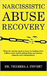 Narcissistic Abuse Recovery: Everything the victims need to know to healing after hidden abuse