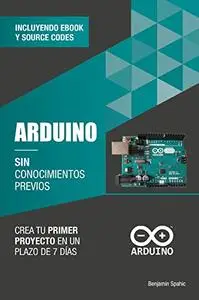 Arduino sin conocimientos previos: crea tu primer proyecto en un plazo de 7 días (Spanish Edition)